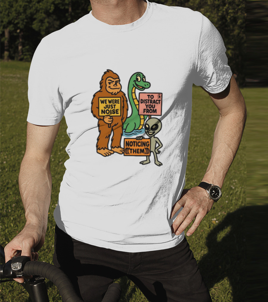 We Were Just Noise To Distract You From Noticing Them Cryptids Alien Signs T-Shirt