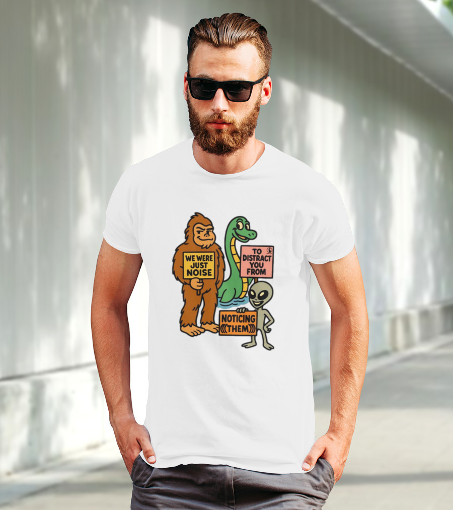 We Were Just Noise To Distract You From Noticing Them Cryptids Alien Signs T-Shirt