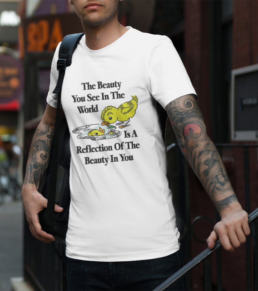 The You See In The World Is A Reflection Of The Beauty In You T-Shirt