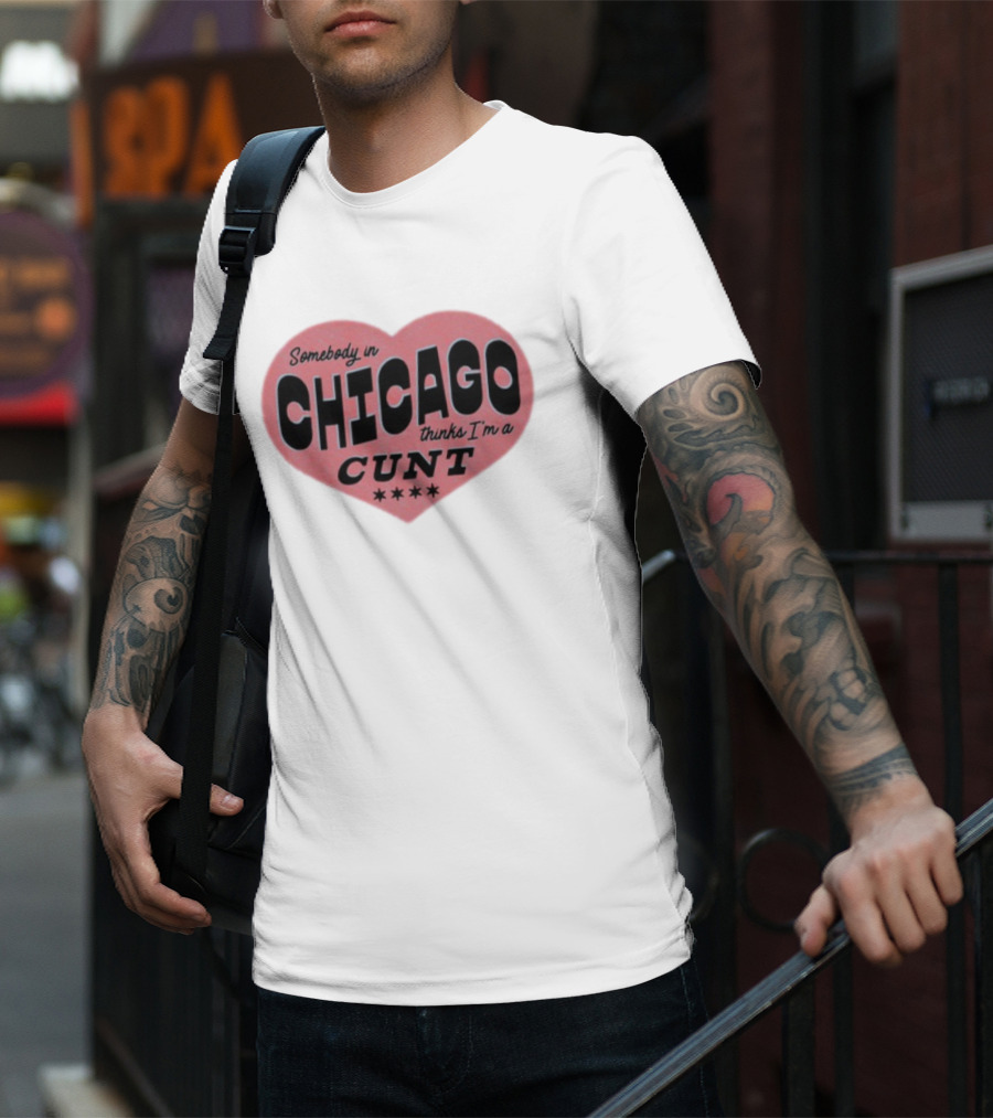 Somebody In Chicago Thinks I'm A Cunt Heart Shape Four Stars T-Shirt
