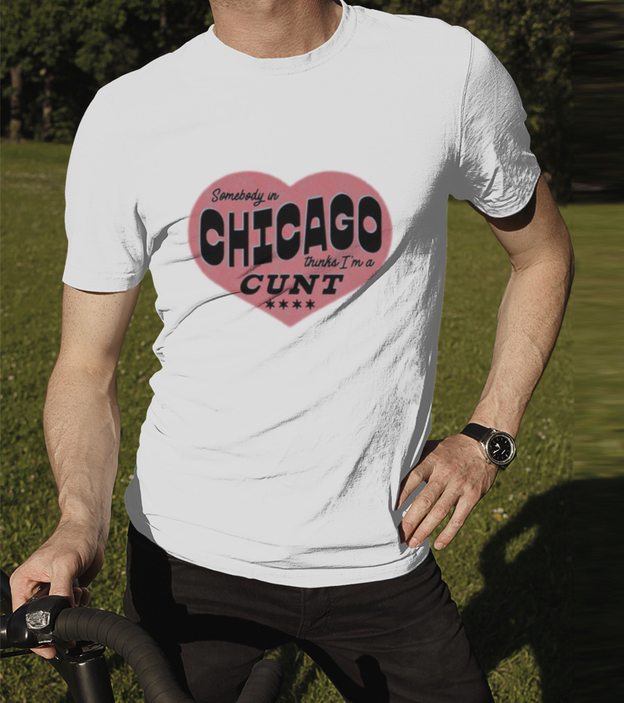 Somebody In Chicago Thinks I'm A Cunt Heart Shape Four Stars T-Shirt