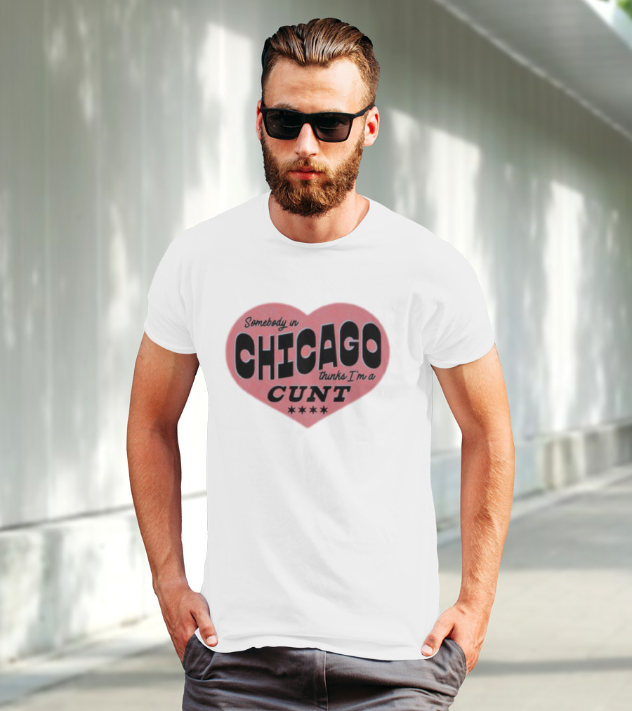 Somebody In Chicago Thinks I'm A Cunt Heart Shape Four Stars T-Shirt