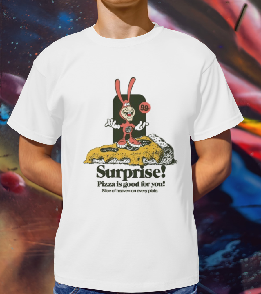 Surprise 99c Pizza Is Good For You Slice Of Heaven On Every Plate T-Shirt