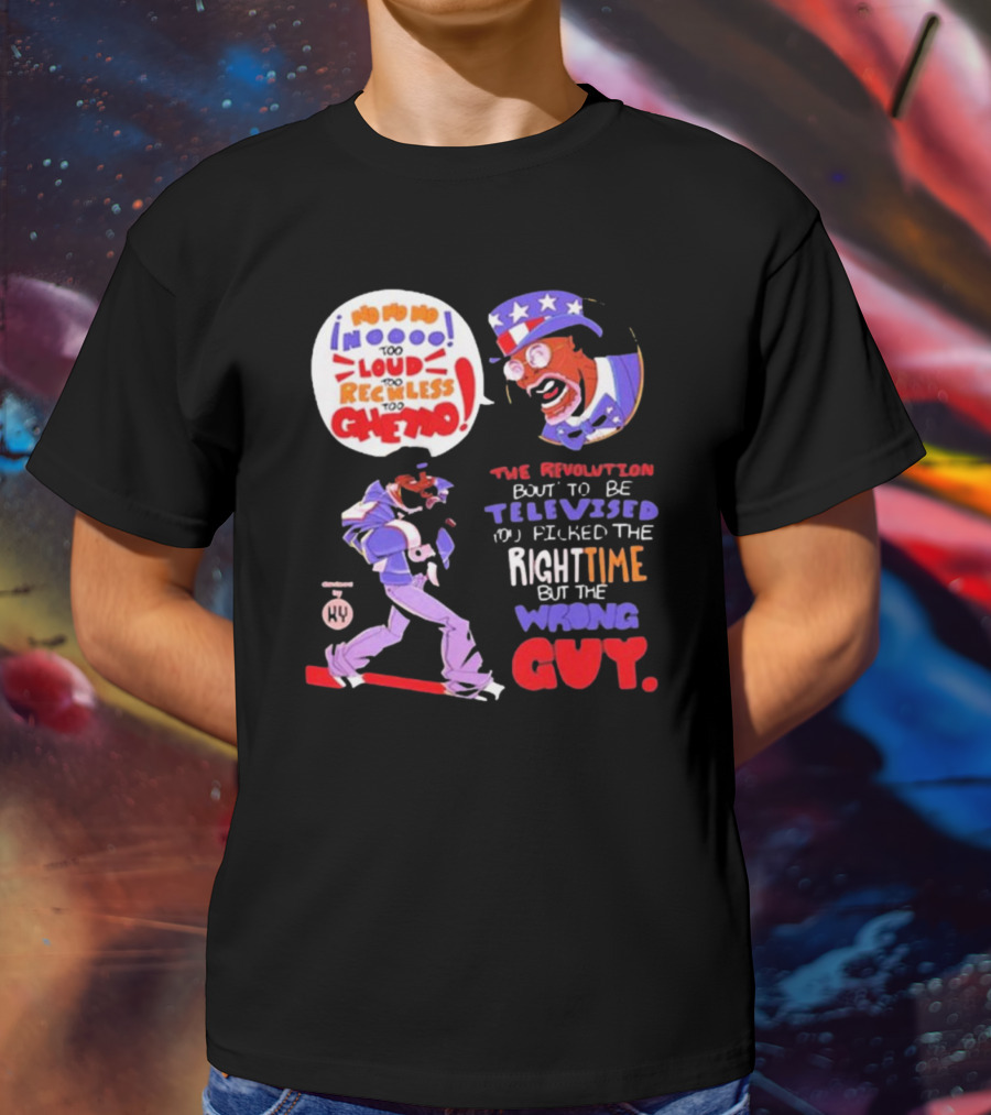 Too Loud Too Reckless Too Ghetto The Revolution Bout To Be Televised Right Time Wrong Guy T-Shirt