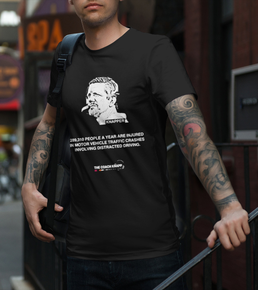 Knappes 289310 People A Year Are Injured In Motor Vehicle Traffic Crashes Involving Distracted Driving T-Shirt