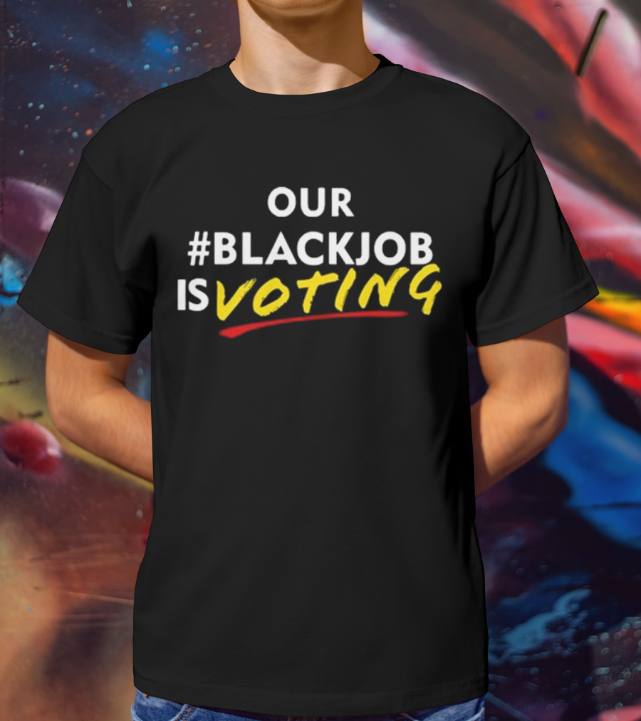 OUR #BLACKJOB IS VOTING T-Shirt