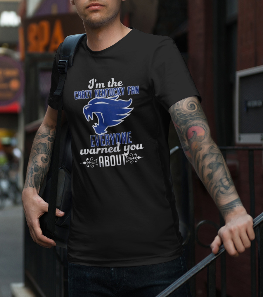 I'm The Crazy Kentucky Fan Everyone Warned You About T-Shirt