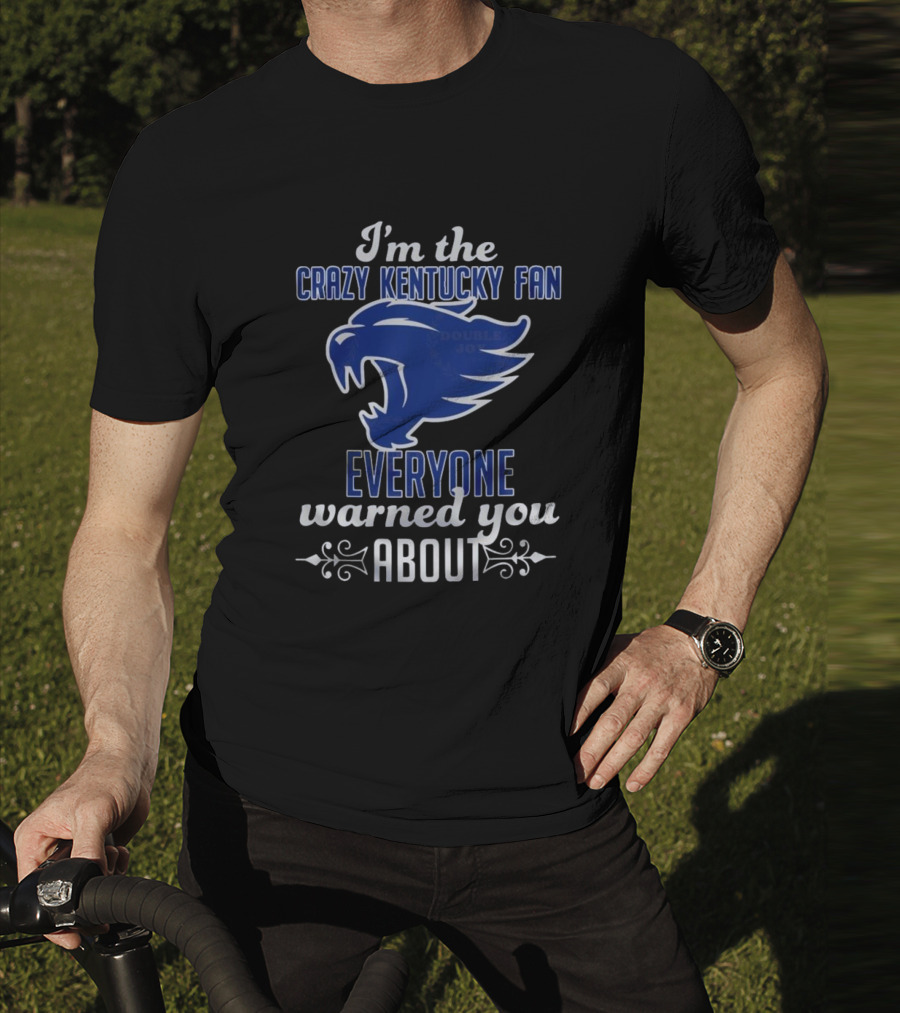 I'm The Crazy Kentucky Fan Everyone Warned You About T-Shirt