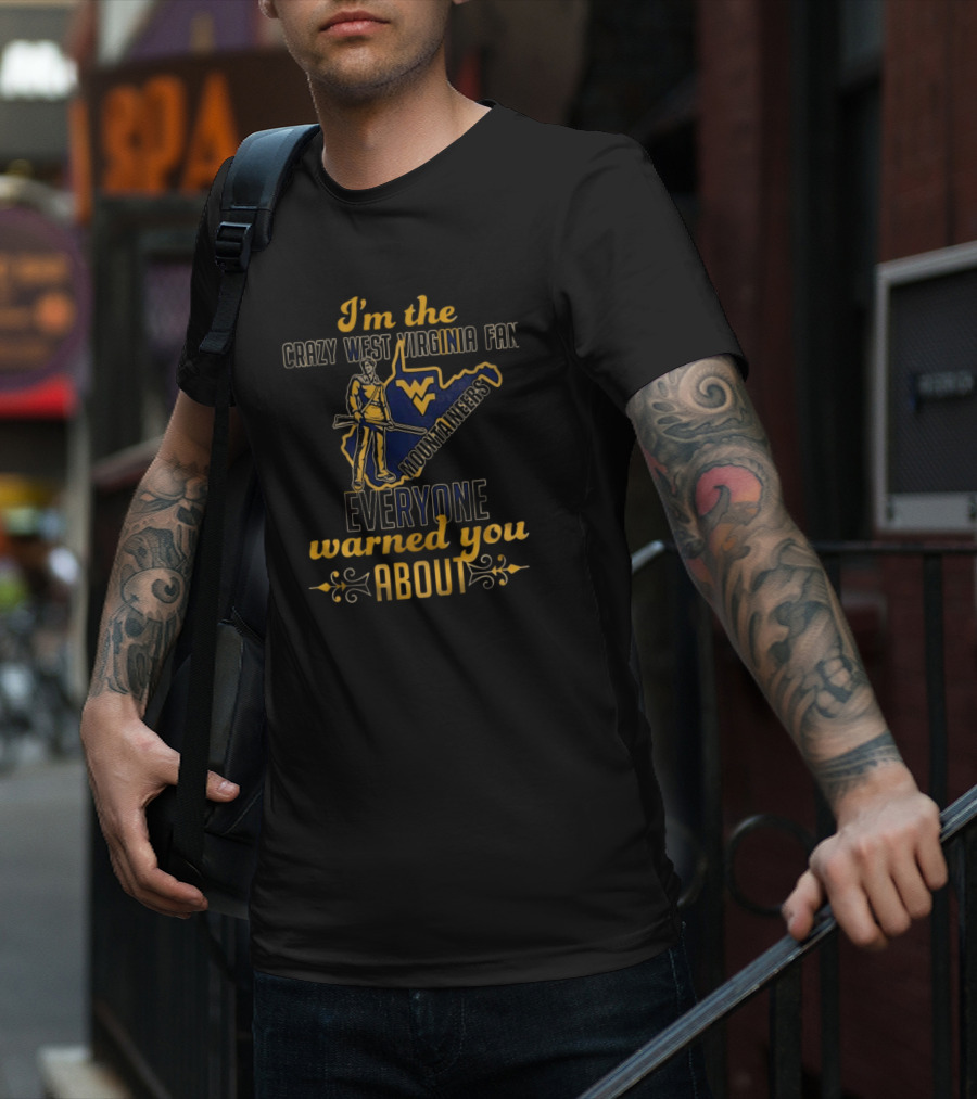 I'm The Crazy West Virginia Mountaineers Fan Everyone Warned You About T-Shirt