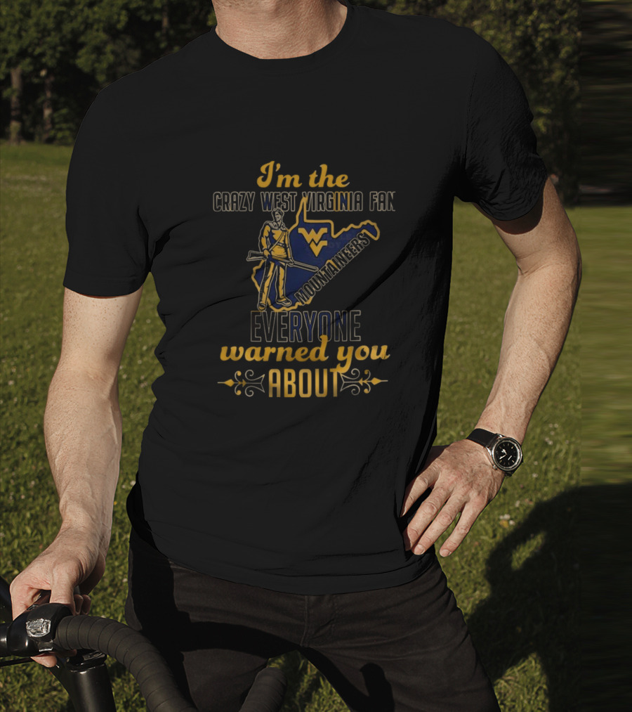 I'm The Crazy West Virginia Mountaineers Fan Everyone Warned You About T-Shirt