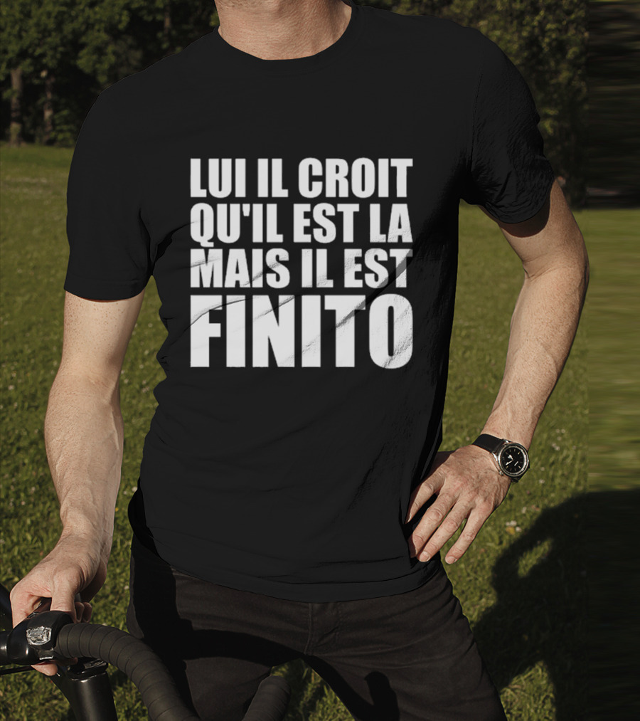 Lui Il Croit Qu’Il Est La Mais Il Est Finito Bold Statement Text T-Shirt