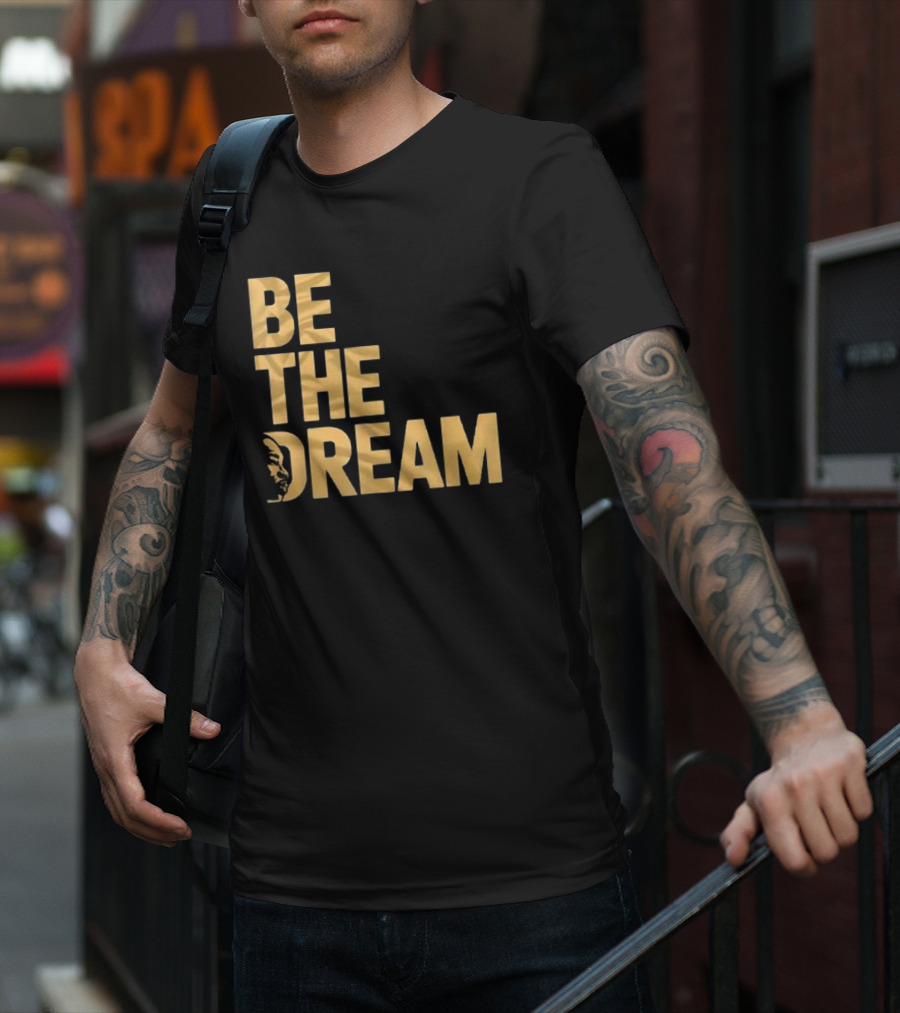 Be The Dream MLK Day I Have A Dream Martin Luther King Day T-Shirt