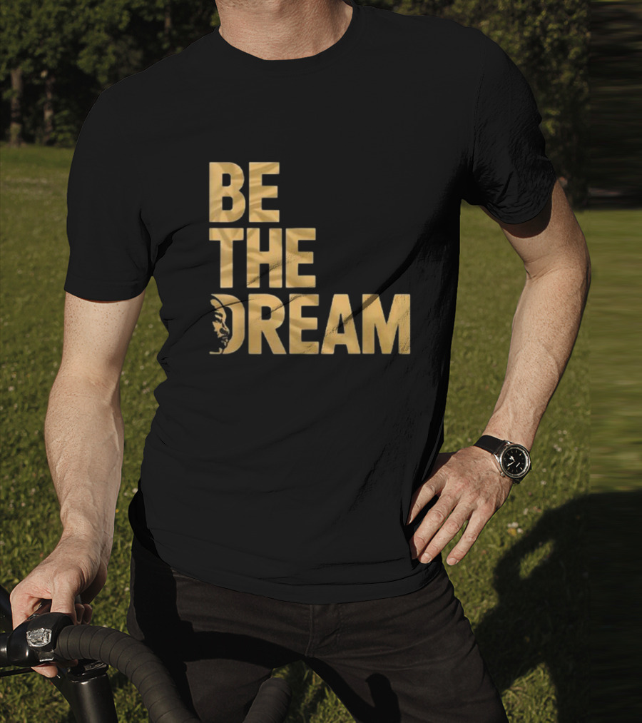 Be The Dream MLK Day I Have A Dream Martin Luther King Day T-Shirt