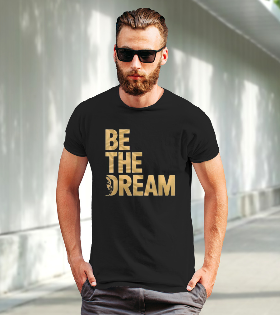 Be The Dream MLK Day I Have A Dream Martin Luther King Day T-Shirt