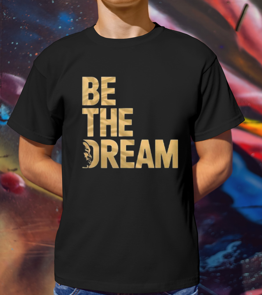 Be The Dream MLK Day I Have A Dream Martin Luther King Day T-Shirt