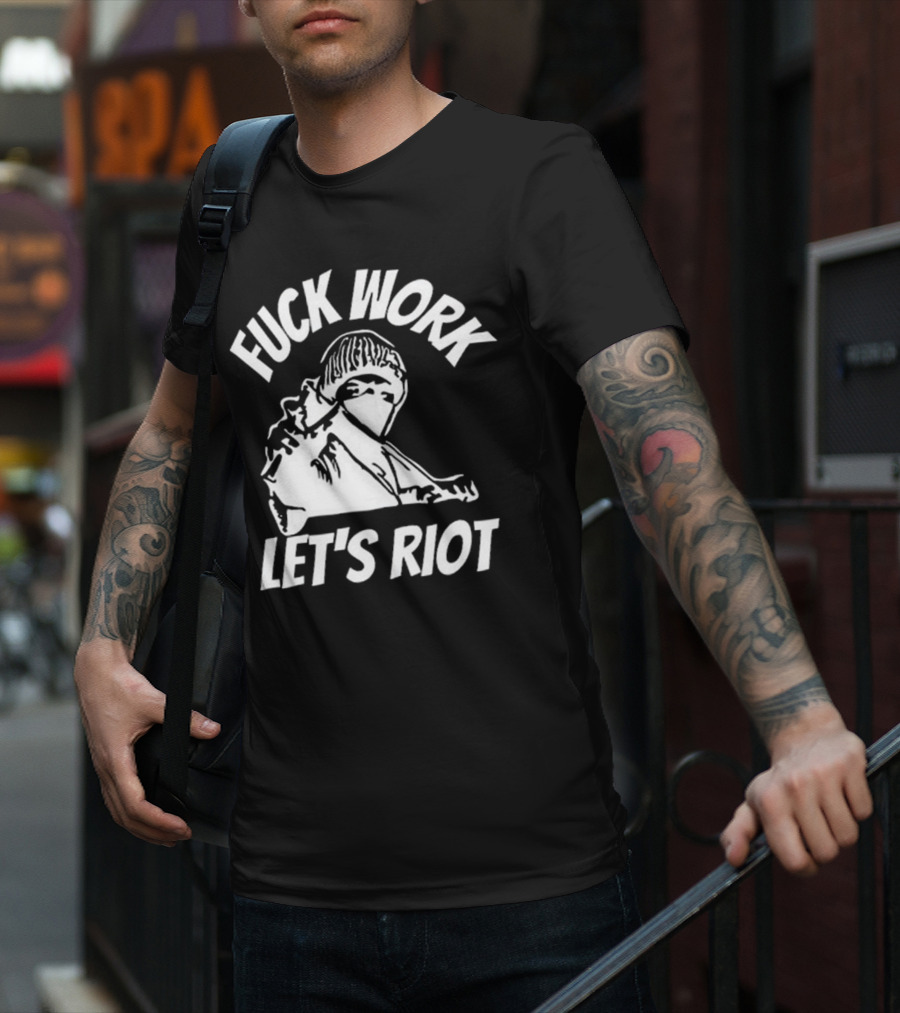 Fuck Work Let’s Riot Hooded Figure And Raised Fist T-Shirt