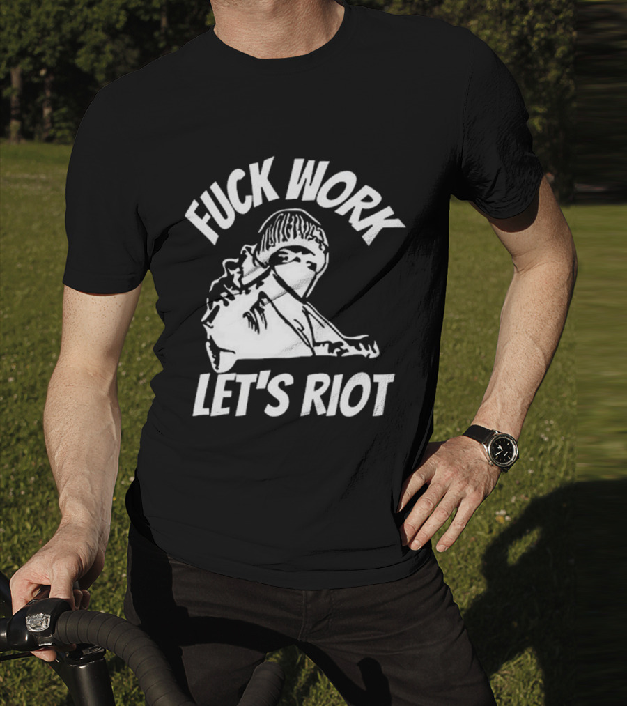 Fuck Work Let’s Riot Hooded Figure And Raised Fist T-Shirt