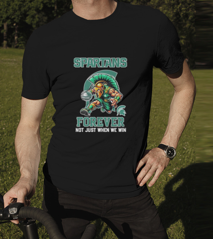 Michigan State Spartans Forever Not Just When We Win T-Shirt