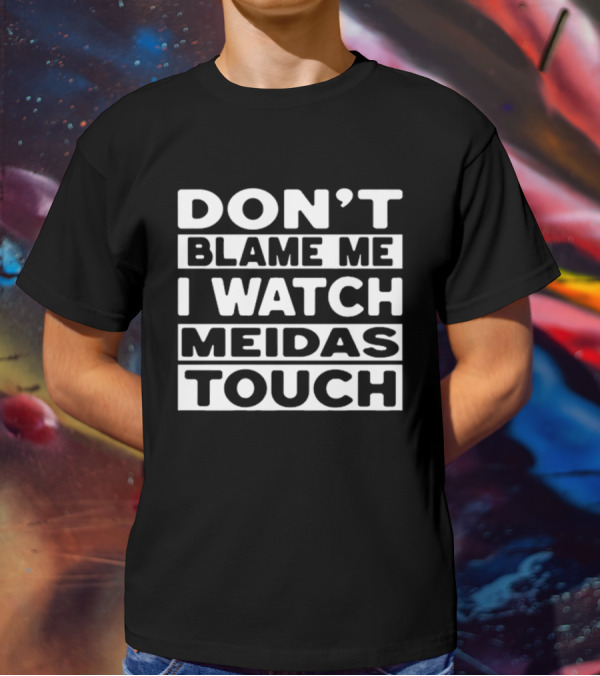 Don't Blame Me I Meidas Touch T-Shirt