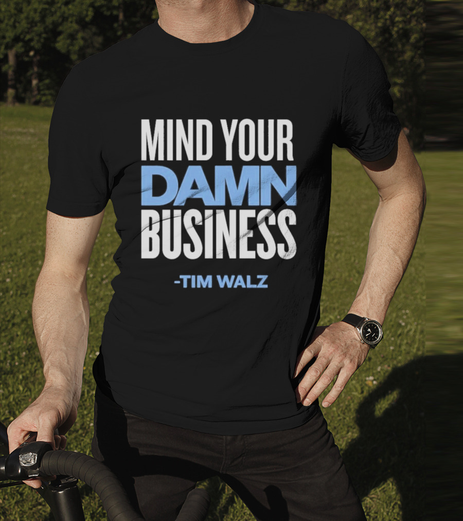 Mind Your Damn Business Tim Walz T-Shirt