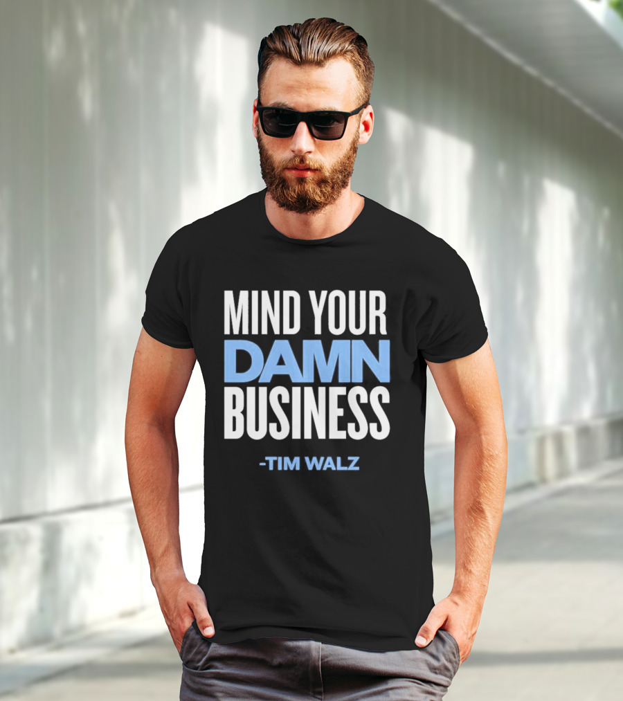 Mind Your Damn Business Tim Walz T-Shirt