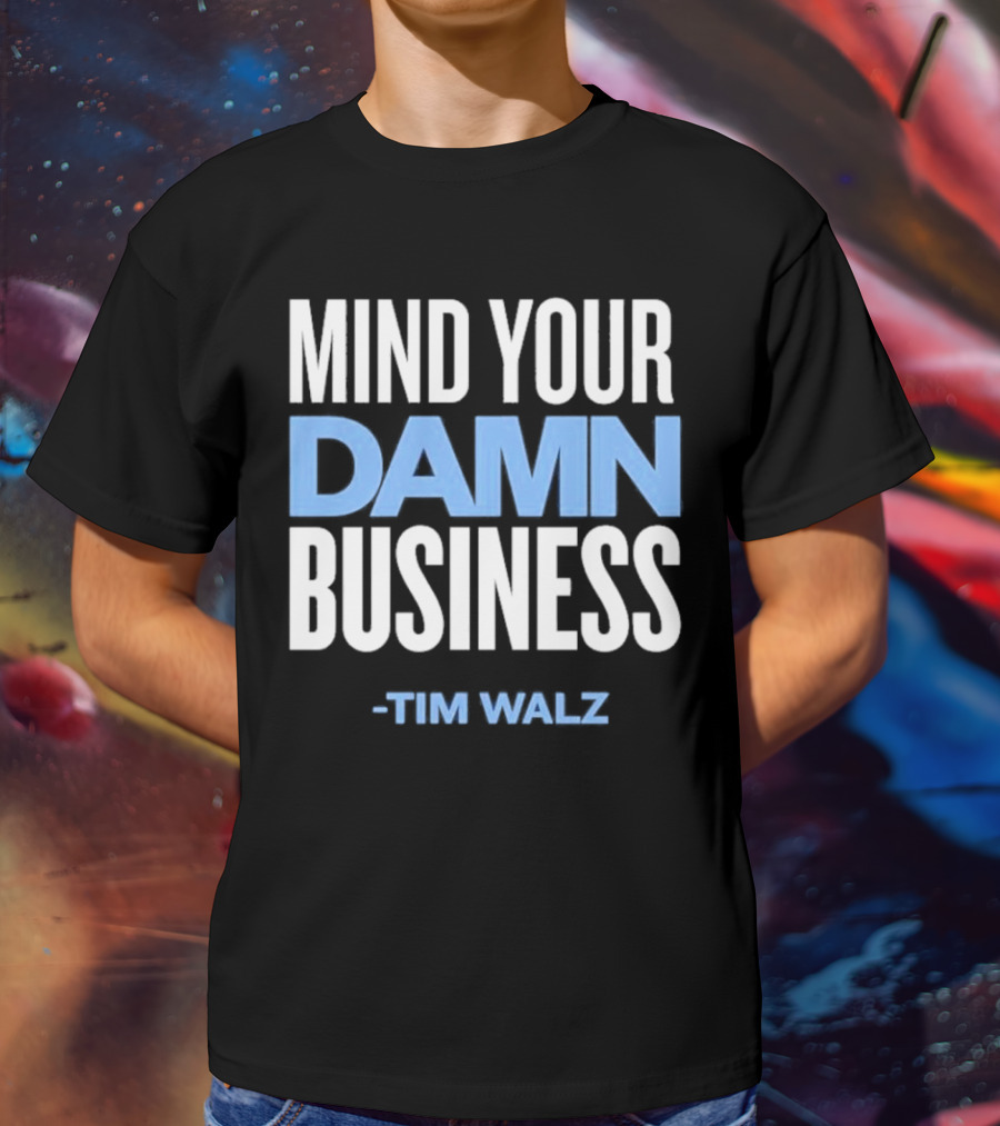 Mind Your Damn Business Tim Walz T-Shirt