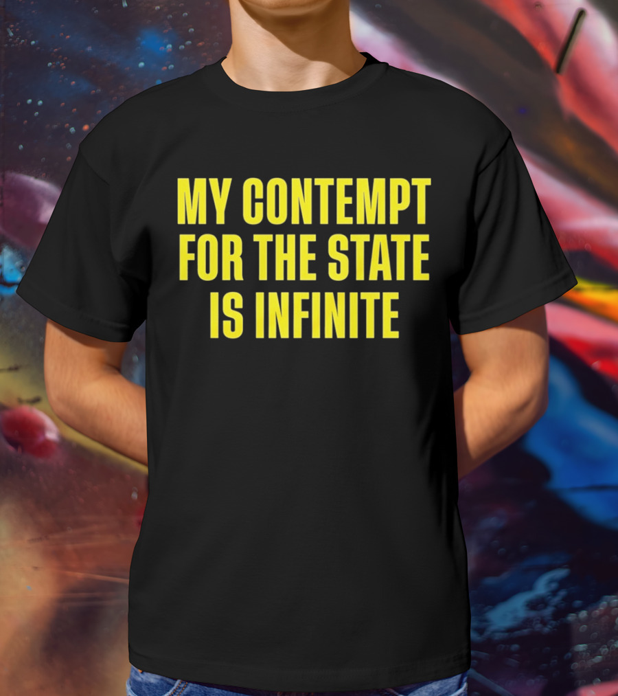 My Contempt For The State Is Infinite Bold Yellow Text On Black T-Shirt