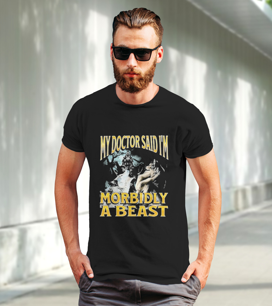 My Doctor Said I'm Morbidly A Beast Wolf T-Shirt