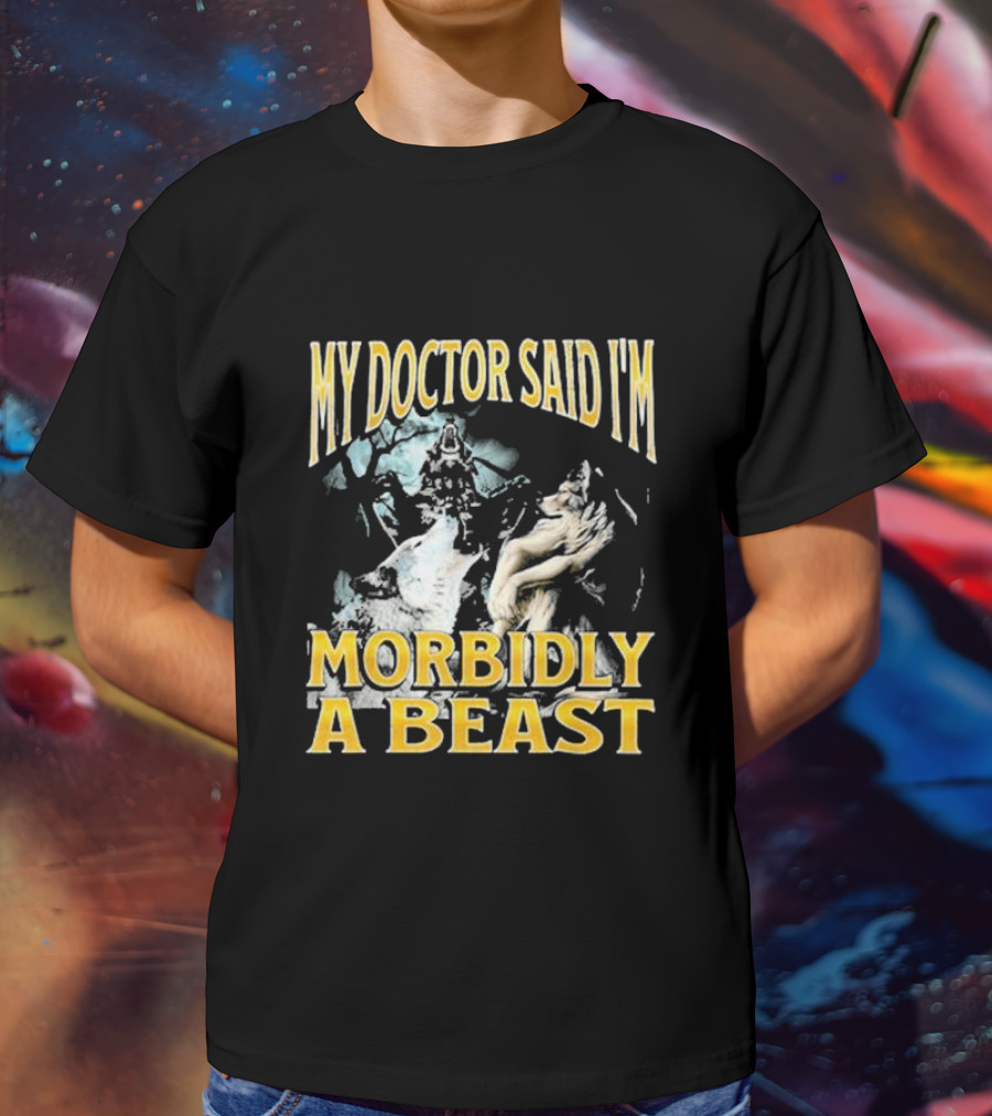 My Doctor Said I'm Morbidly A Beast Wolf T-Shirt