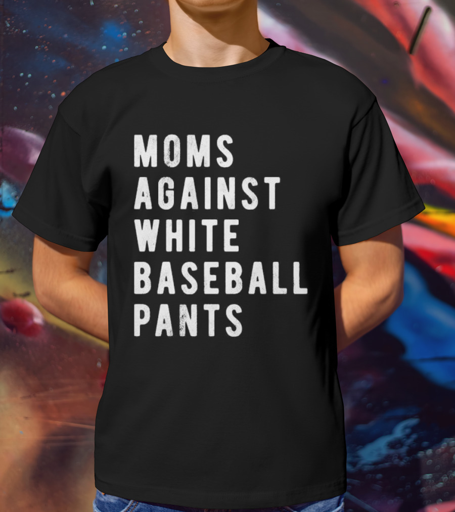 Moms Against White Baseball Pants T-Shirt