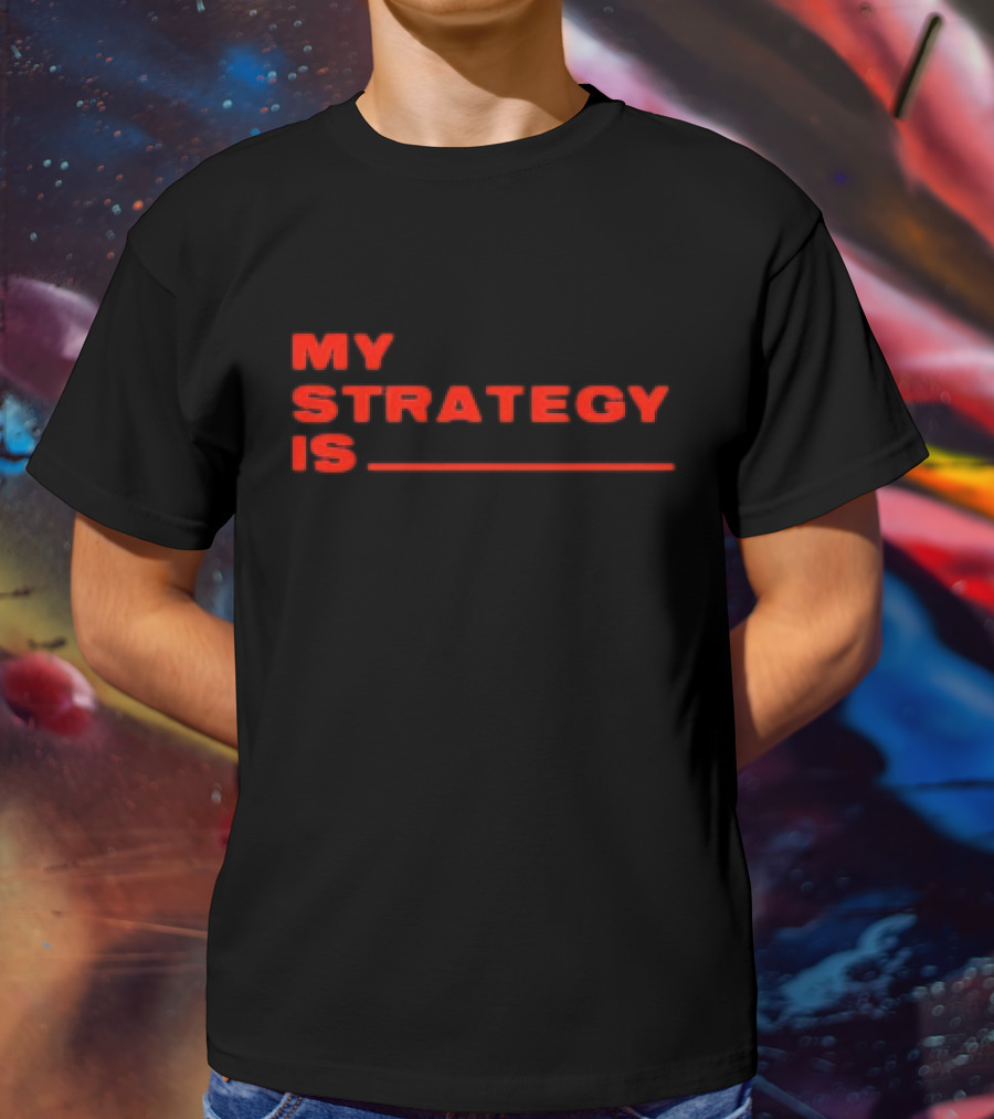 MY STRATEGY IS BLANK T-Shirt