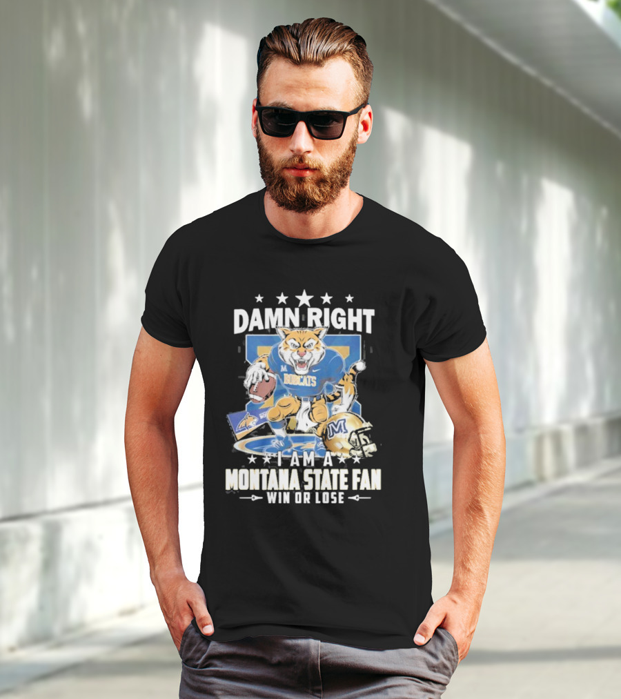 Damn Right I Am A Montana State Fan Bobcats Win Or Lose T-Shirt