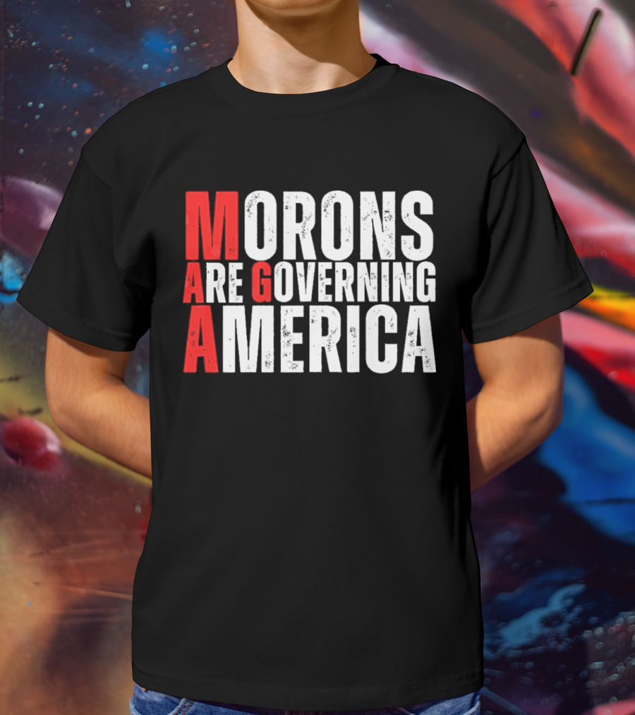 Morons Are Governing America M A G A Bold Statement T-Shirt
