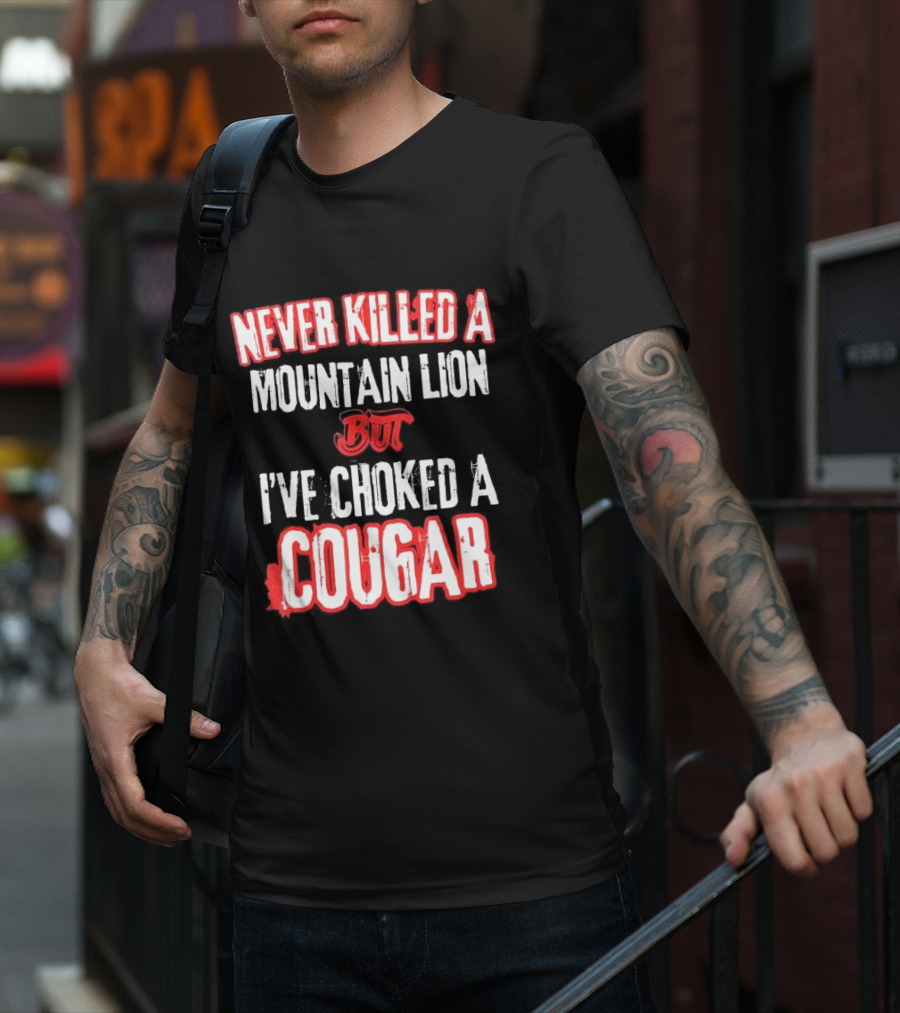 Never Killed A Mountain Lion But I've Choked A Cougar T-Shirt