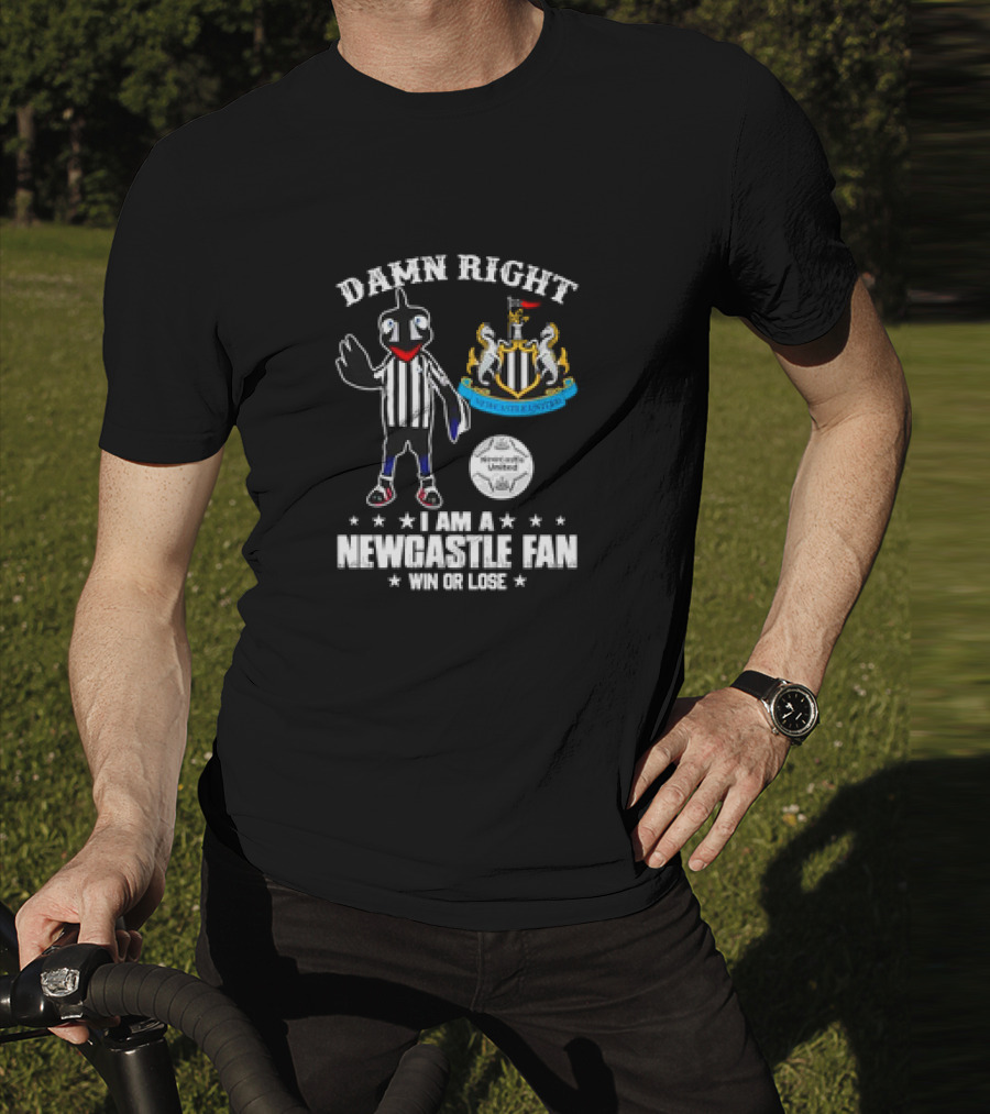 Damn Right I Am A Newcastle United Fan Win Or Lose T-Shirt