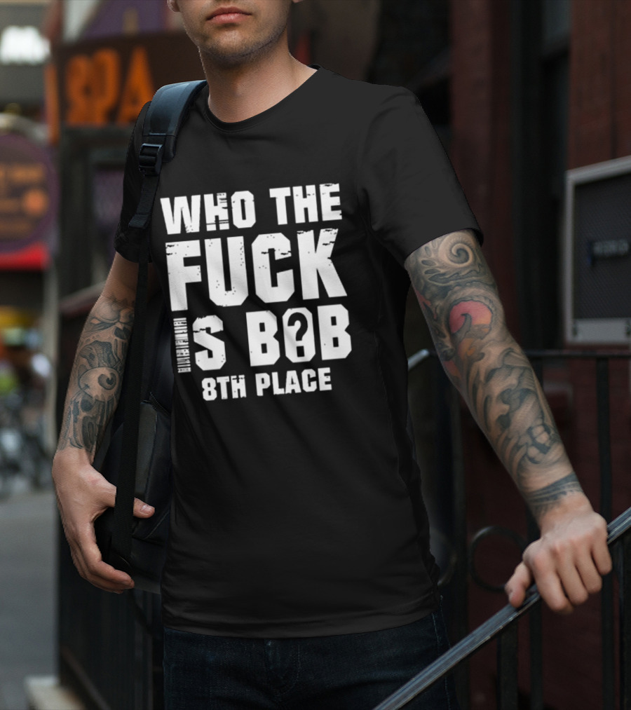 Nick Walker39 Who The Fuck Is Bob 8th Place T-Shirt