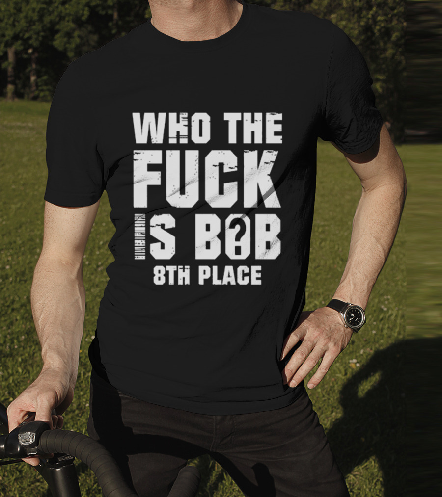 Nick Walker39 Who The Fuck Is Bob 8th Place T-Shirt