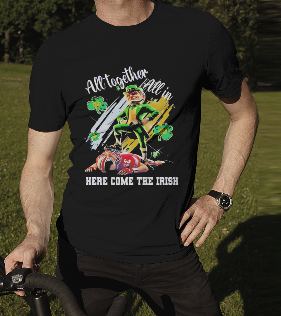 All Together All In Here Come The Irish Notre Dame Fighting Irish Mascot T-Shirt