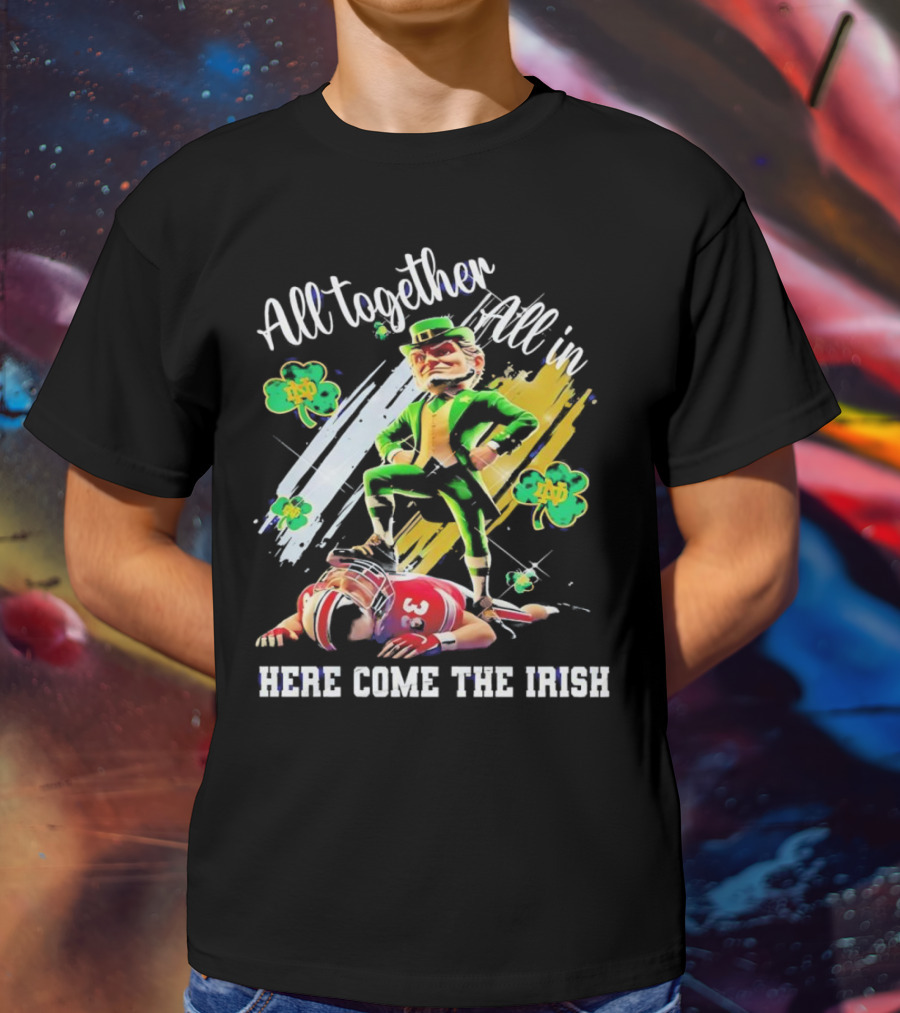 All Together All In Here Come The Irish Notre Dame Fighting Irish Mascot T-Shirt