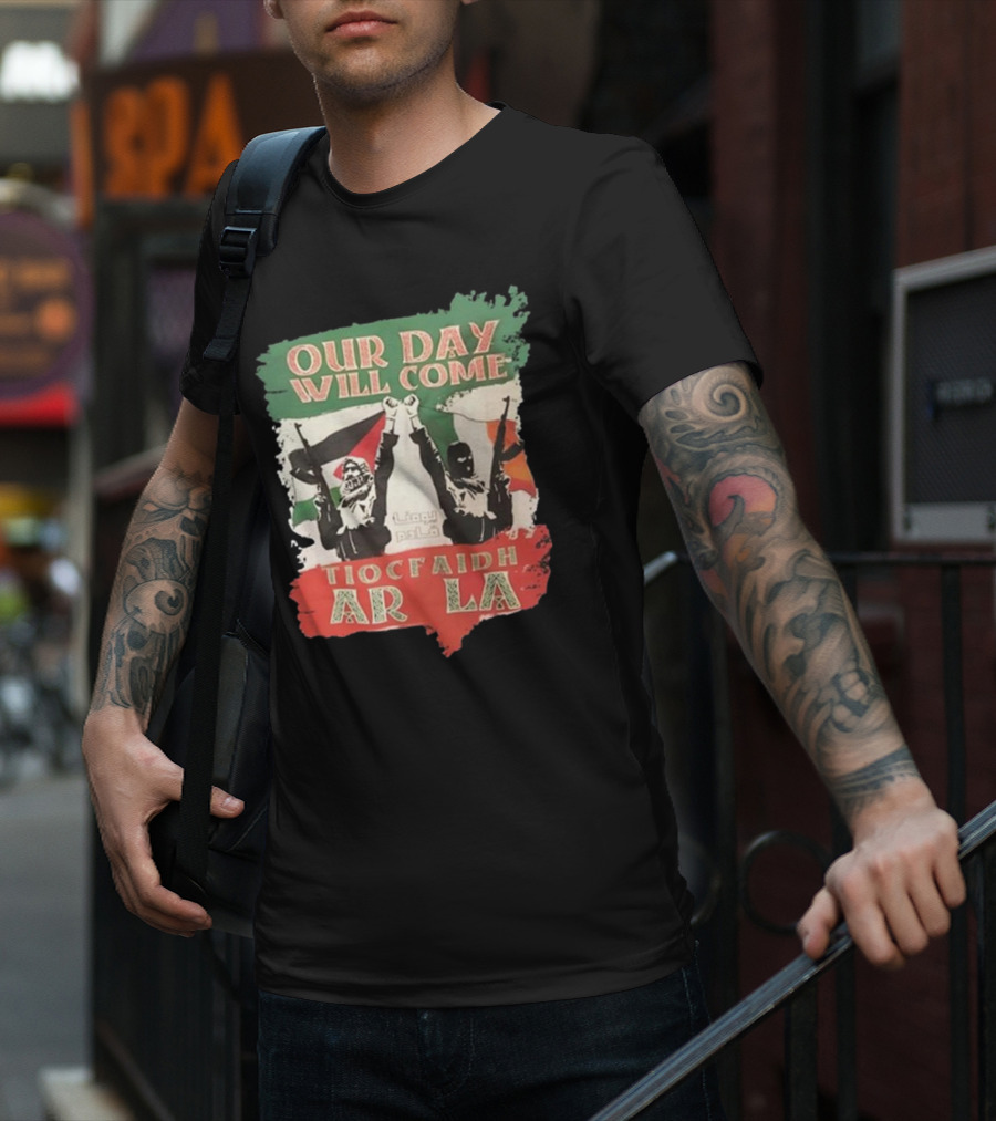 Our Day Will Come Tiocfaidh Ar La Flag Raised Fist T-Shirt