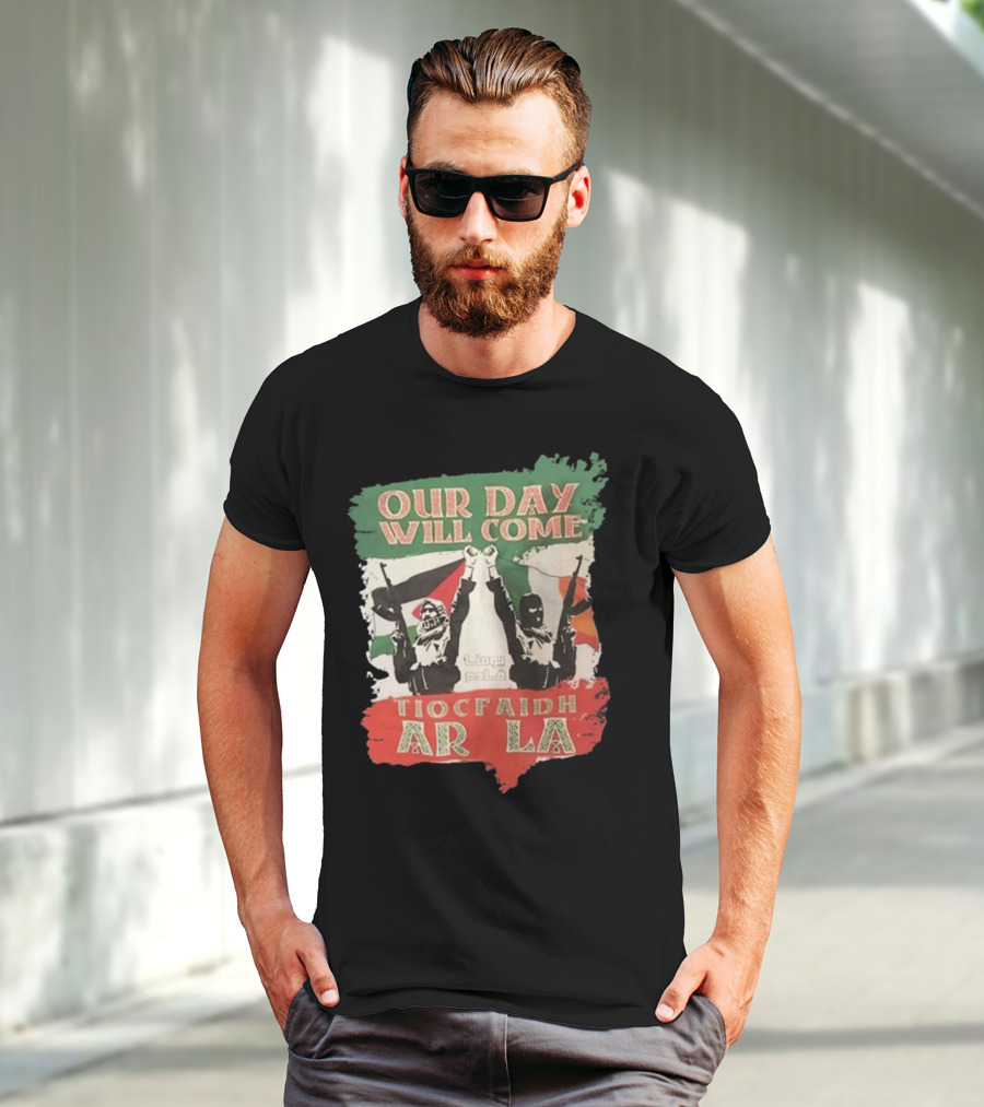 Our Day Will Come Tiocfaidh Ar La Flag Raised Fist T-Shirt