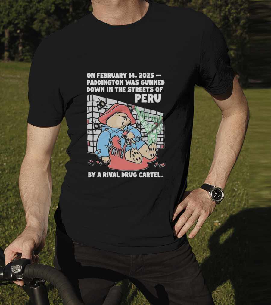 On February 14 2025 Paddington Was Gunned Down In The Streets Of Peru By A Rival Drug Cartel T-Shirt