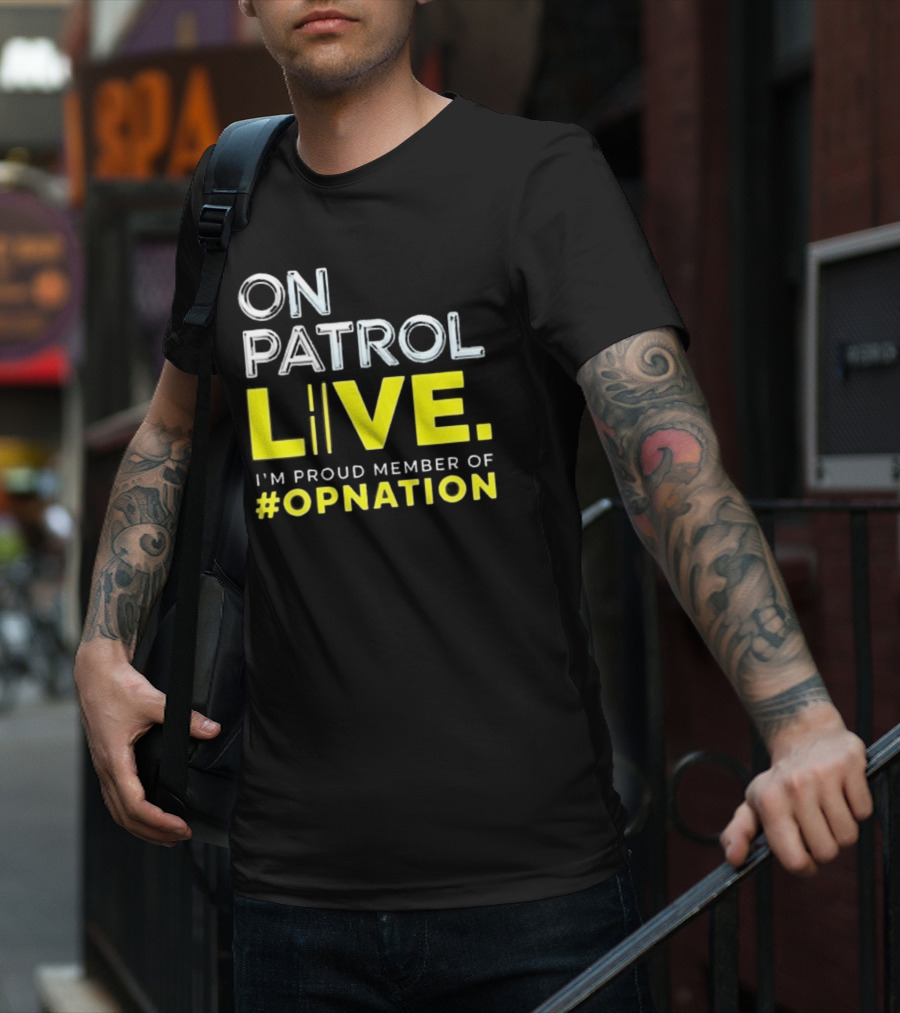 On Patrol Live Proud Member Of #Opnation T-Shirt