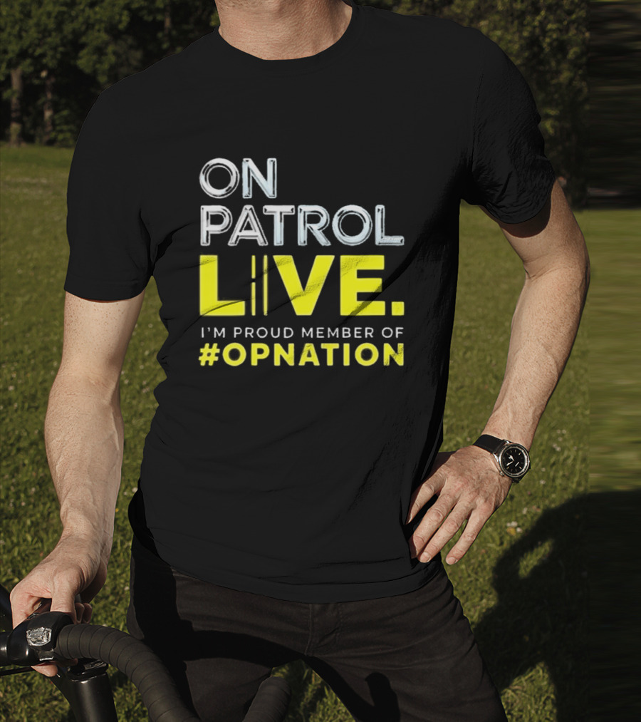On Patrol Live Proud Member Of #Opnation T-Shirt