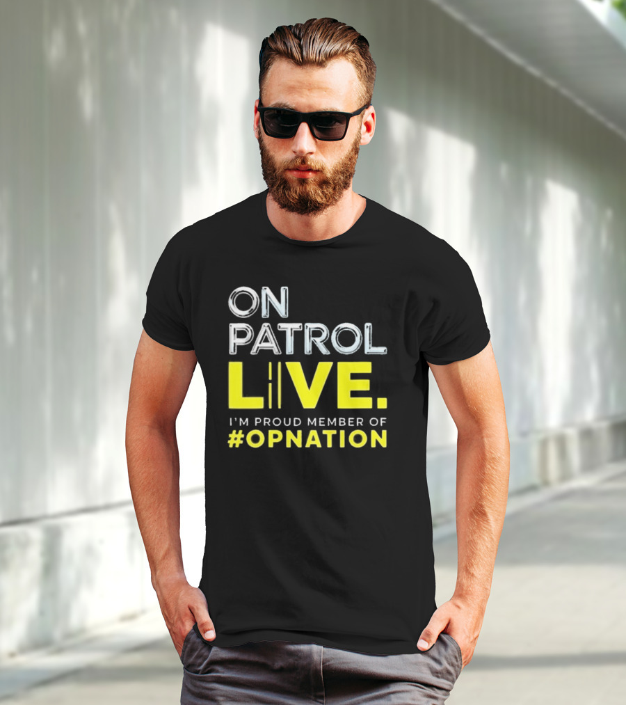 On Patrol Live Proud Member Of #Opnation T-Shirt