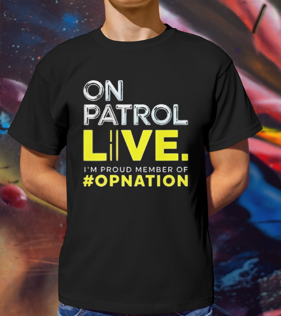 On Patrol Live Proud Member Of #Opnation T-Shirt