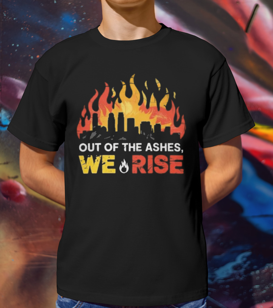 LA Strong Out Of The Ashes We Rise Flames And Skyline T-Shirt