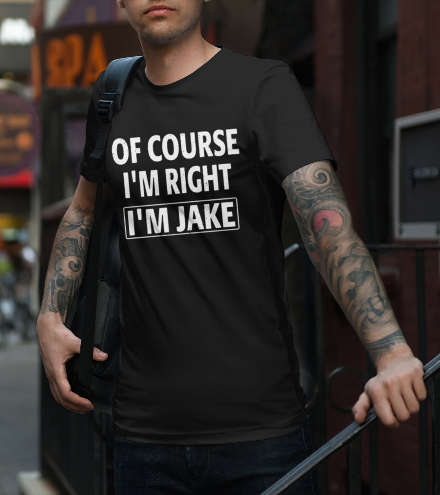 Passthatpuss Wearing Of Course I’m Right I’m Jake T-Shirt