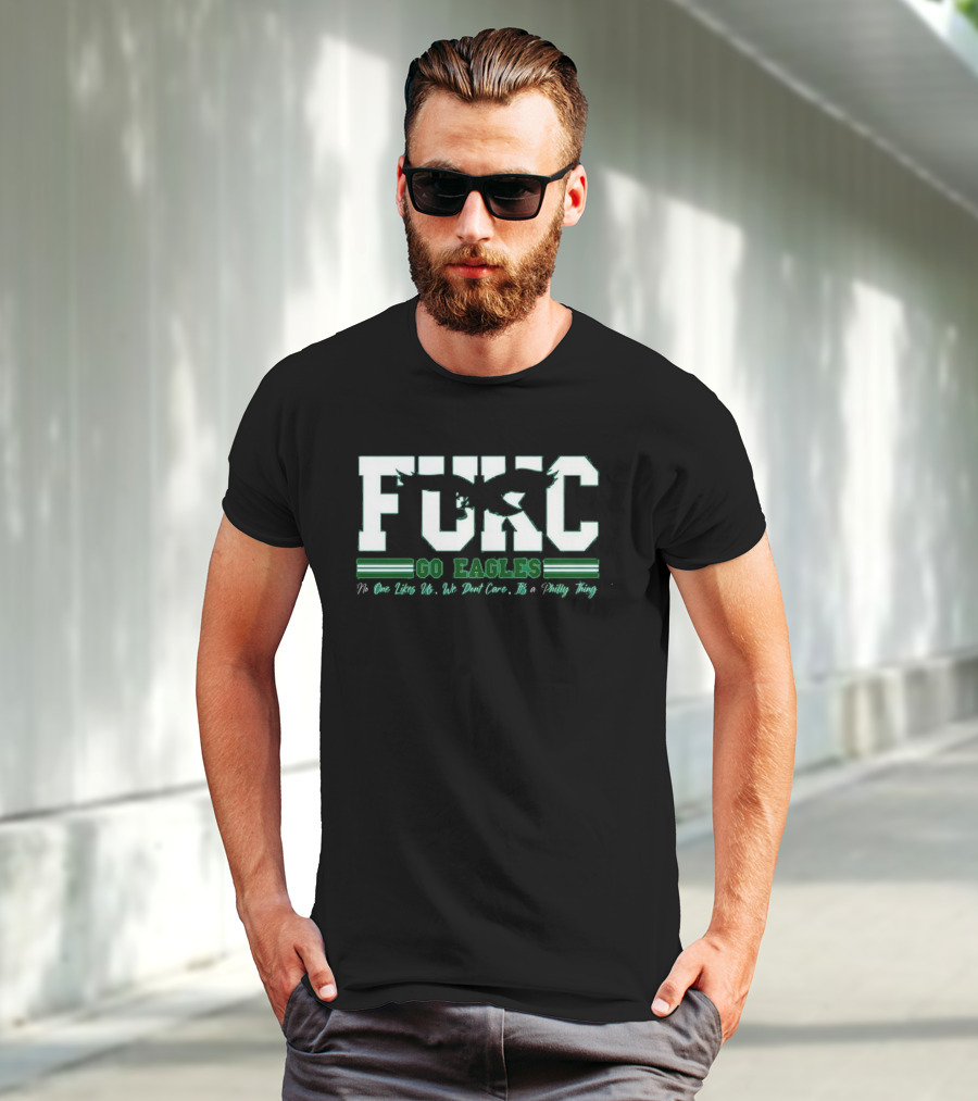 Philadelphia Eagles FUKC Go Eagles One Likes Us We Don't Care It's A Philly Thing T-Shirt