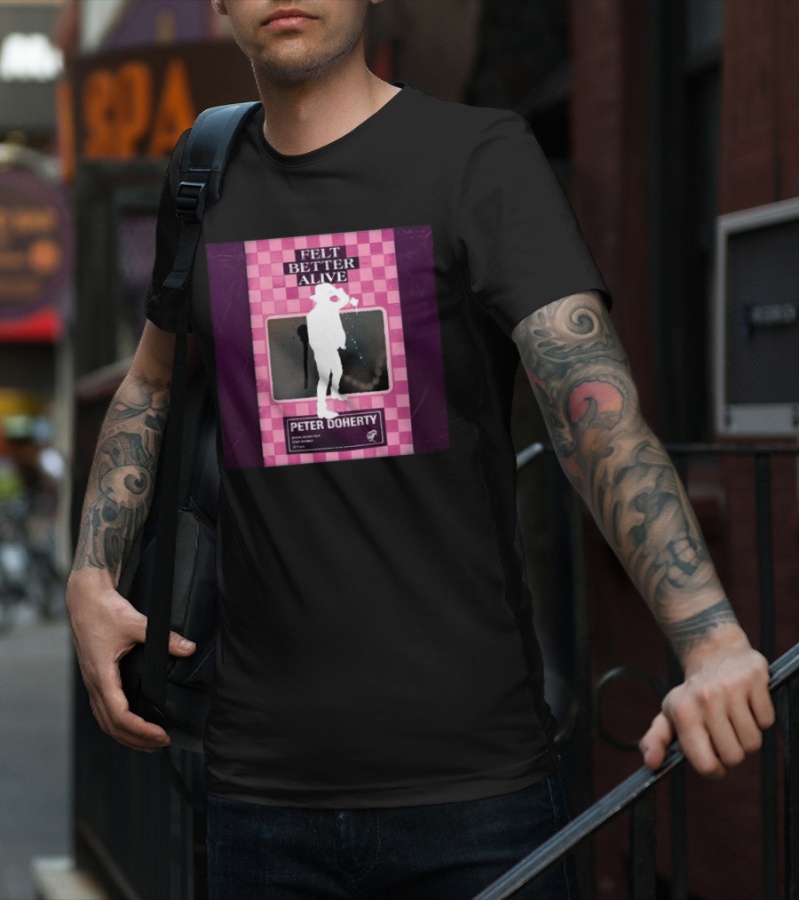 Felt Better Alive Peter Doherty Official Release Print 13 Years T-Shirt